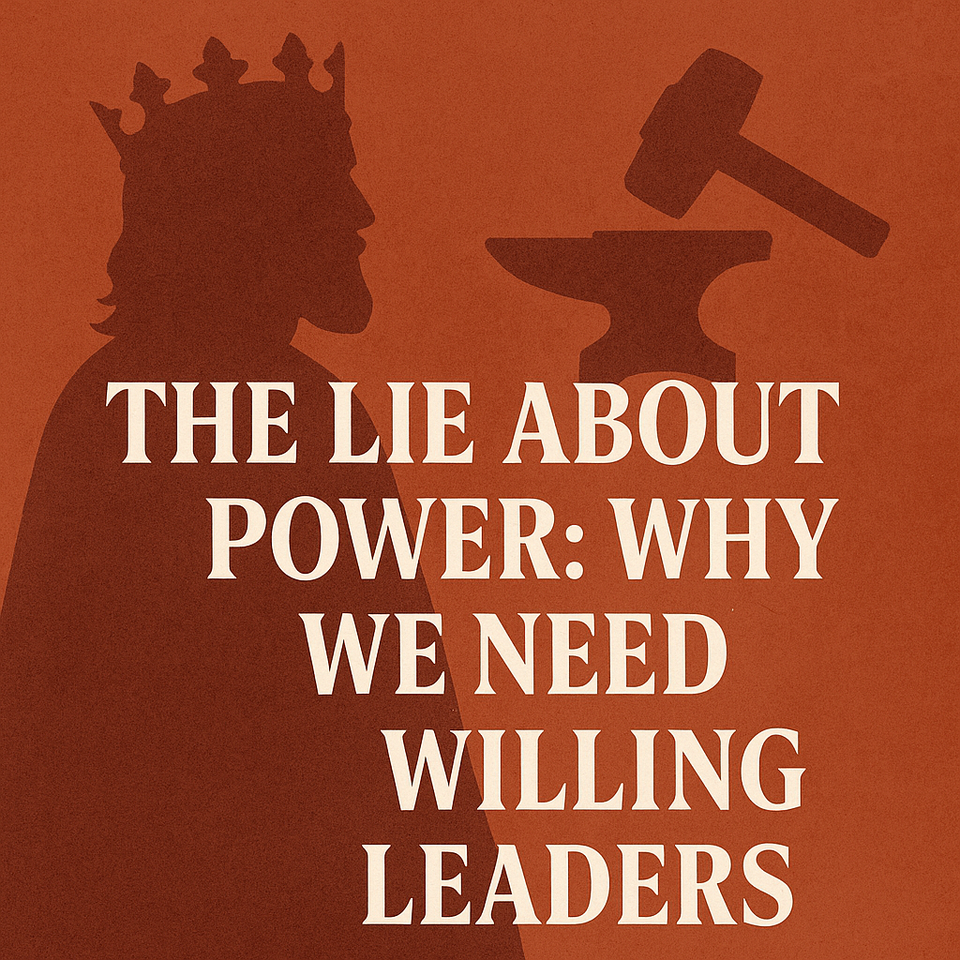The Lie About Power: Why We Need Willing Leaders